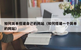 珠海如何简单搭建自己的网站（如何搭建一个简单的网站）