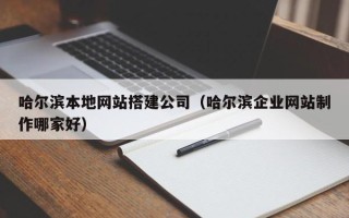 珠海哈尔滨本地网站搭建公司（哈尔滨企业网站制作哪家好）