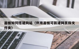 珠海面板如何搭建网站（利用面板可新建网页和文件夹）