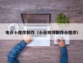 珠海电白小程序制作（小白如何制作小程序）