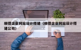 珠海顺德企业网站设计搭建（顺德企业网站设计搭建公司）