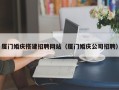珠海厦门婚庆搭建招聘网站（厦门婚庆公司招聘）