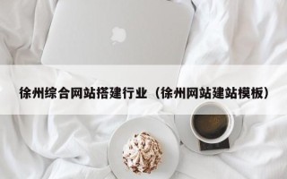 珠海徐州综合网站搭建行业（徐州网站建站模板）